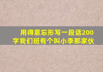 用得意忘形写一段话200字我们班有个叫小李那家伙