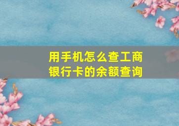 用手机怎么查工商银行卡的余额查询