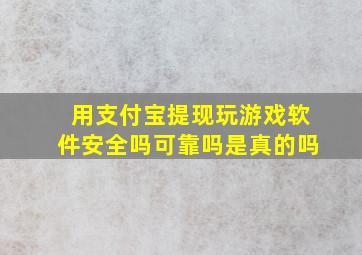 用支付宝提现玩游戏软件安全吗可靠吗是真的吗