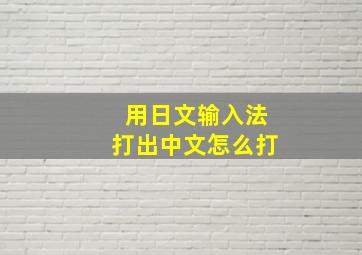 用日文输入法打出中文怎么打