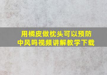 用橘皮做枕头可以预防中风吗视频讲解教学下载