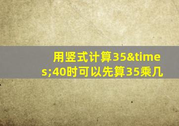 用竖式计算35×40时可以先算35乘几