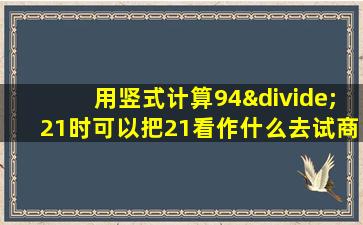 用竖式计算94÷21时可以把21看作什么去试商