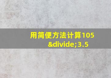 用简便方法计算105÷3.5