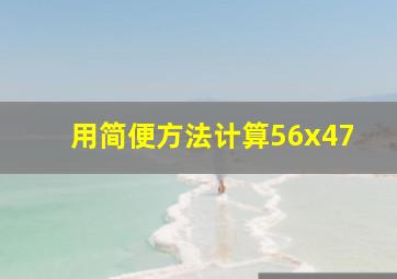 用简便方法计算56x47