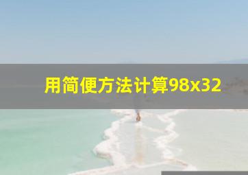 用简便方法计算98x32