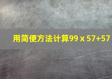 用简便方法计算99ⅹ57+57