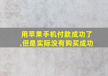 用苹果手机付款成功了,但是实际没有购买成功