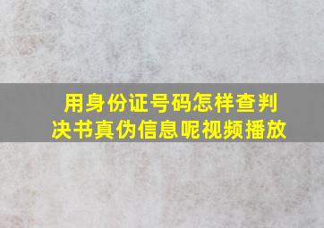 用身份证号码怎样查判决书真伪信息呢视频播放