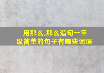 用那么,那么造句一年级简单的句子有哪些词语