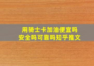 用骑士卡加油便宜吗安全吗可靠吗知乎推文