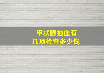 甲状腺抽血有几项检查多少钱