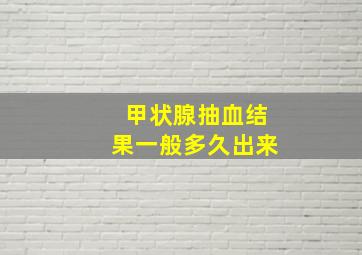 甲状腺抽血结果一般多久出来