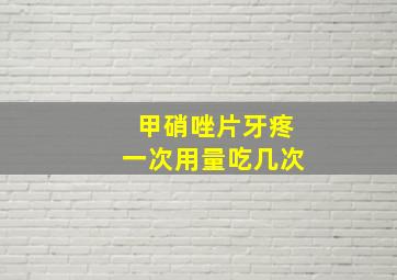 甲硝唑片牙疼一次用量吃几次