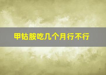 甲钴胺吃几个月行不行