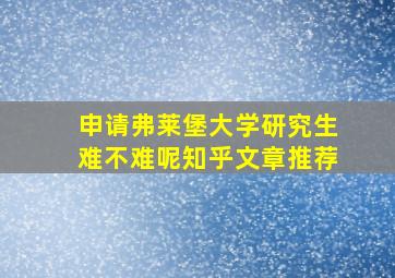 申请弗莱堡大学研究生难不难呢知乎文章推荐