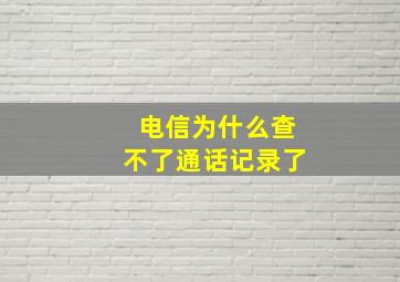 电信为什么查不了通话记录了