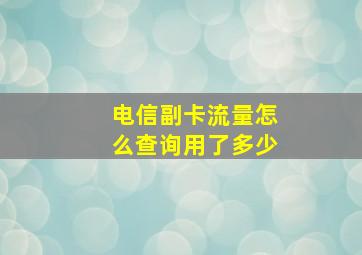 电信副卡流量怎么查询用了多少