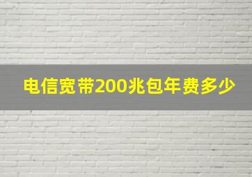 电信宽带200兆包年费多少