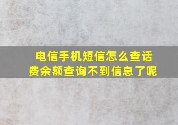 电信手机短信怎么查话费余额查询不到信息了呢