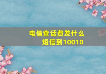 电信查话费发什么短信到10010