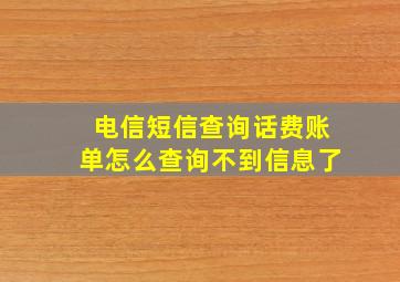 电信短信查询话费账单怎么查询不到信息了