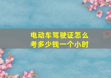 电动车驾驶证怎么考多少钱一个小时