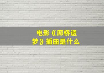 电影《廊桥遗梦》插曲是什么