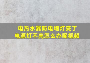 电热水器防电墙灯亮了电源灯不亮怎么办呢视频