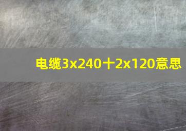 电缆3x240十2x120意思