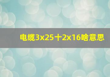 电缆3x25十2x16啥意思