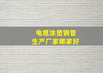 电缆涂塑钢管生产厂家哪家好