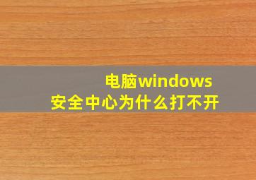 电脑windows安全中心为什么打不开