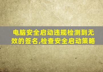 电脑安全启动违规检测到无效的签名,检查安全启动策略