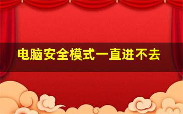 电脑安全模式一直进不去