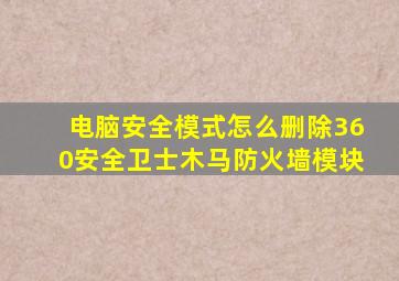 电脑安全模式怎么删除360安全卫士木马防火墙模块