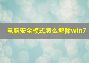 电脑安全模式怎么解除win7