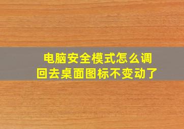 电脑安全模式怎么调回去桌面图标不变动了