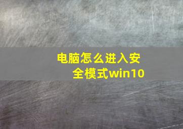 电脑怎么进入安全模式win10