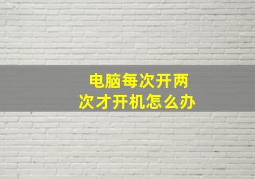 电脑每次开两次才开机怎么办