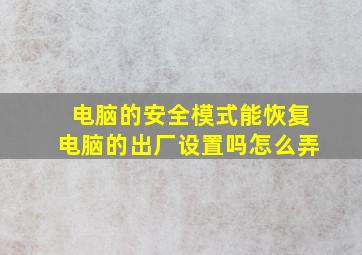 电脑的安全模式能恢复电脑的出厂设置吗怎么弄