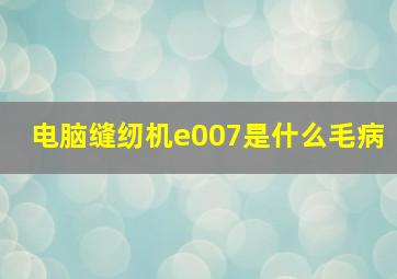 电脑缝纫机e007是什么毛病