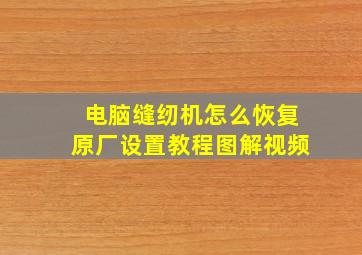 电脑缝纫机怎么恢复原厂设置教程图解视频