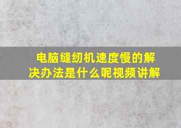 电脑缝纫机速度慢的解决办法是什么呢视频讲解