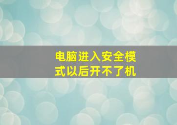 电脑进入安全模式以后开不了机