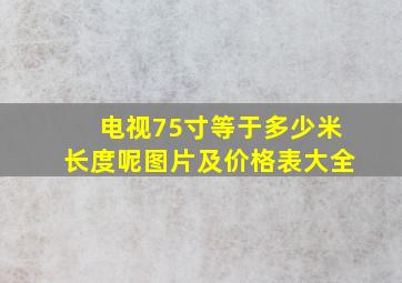 电视75寸等于多少米长度呢图片及价格表大全