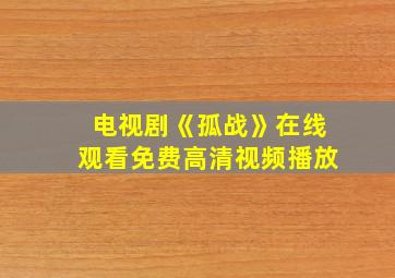 电视剧《孤战》在线观看免费高清视频播放