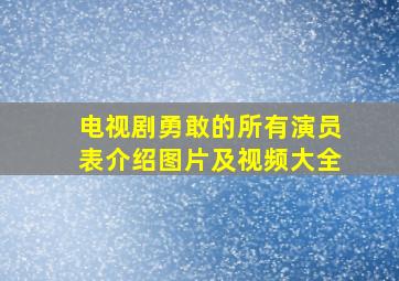 电视剧勇敢的所有演员表介绍图片及视频大全