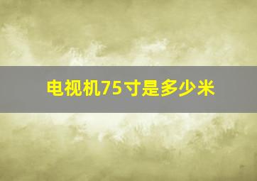 电视机75寸是多少米