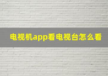 电视机app看电视台怎么看